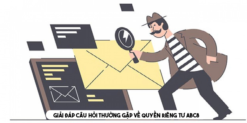 Giải đáp thắc mắc về quyền riêng tư tại ABC8