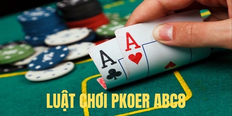 Luật chơi game bài Poker cơ bản cho tân binh