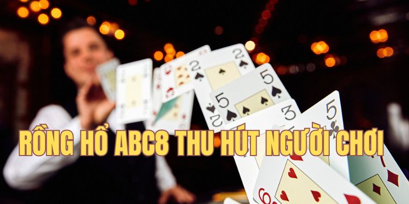 Rồng hổ ABC8 thu hút mọi lựa chọn của người chơi