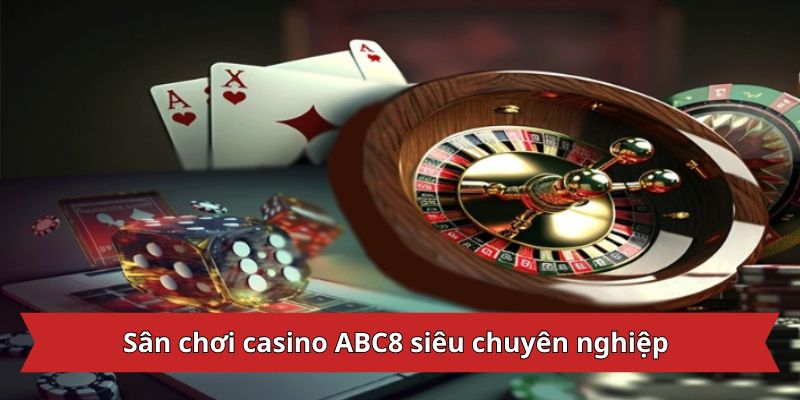 Sân chơi casino ABC8 siêu chuyên nghiệp