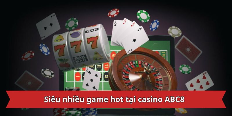 Siêu nhiều game hot tại casino ABC8