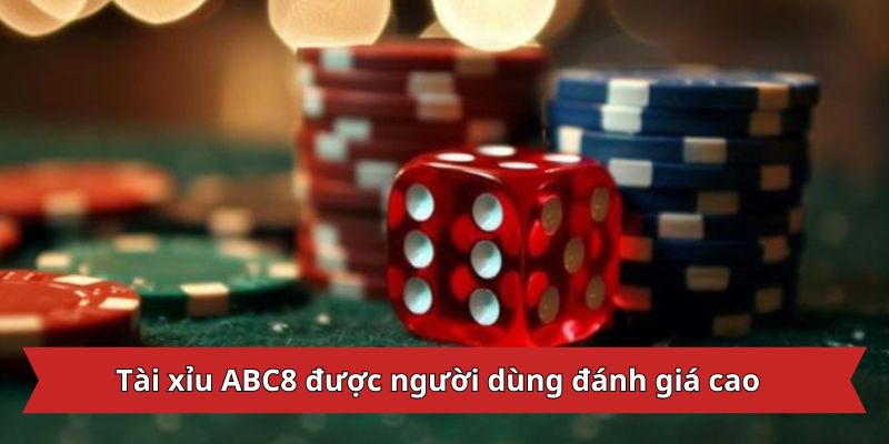 Tài xỉu ABC8 được người dùng đánh giá cao