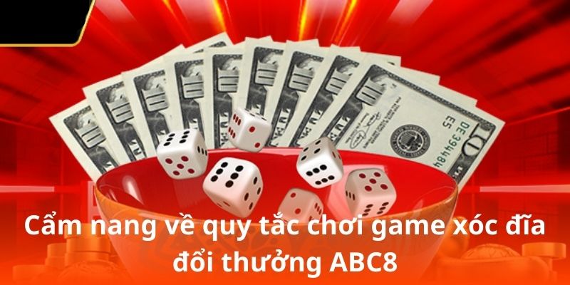 Cẩm nang về quy tắc chơi game xóc đĩa đổi thưởng ABC8